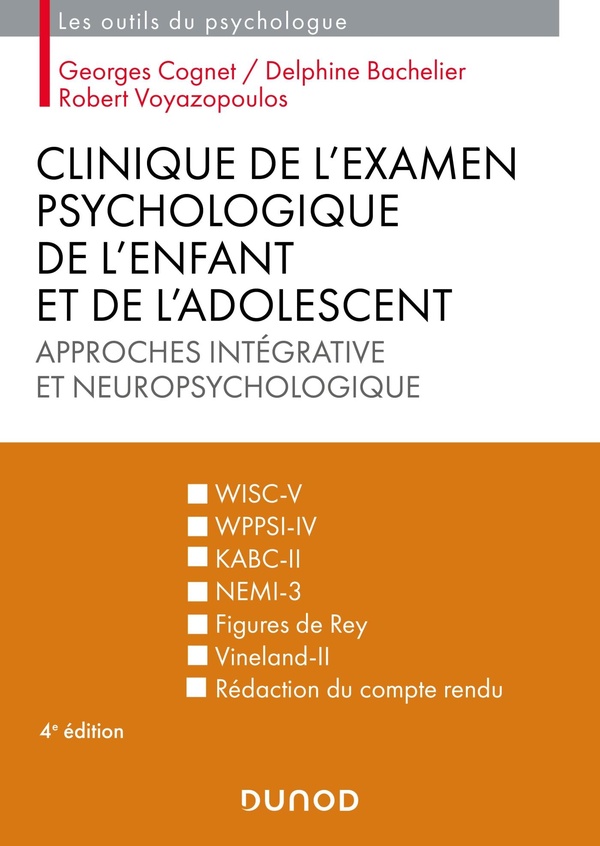 Clinique de l'examen psychologique de l'enfant et de l'adolescent: approches intégrative et neuropsychologique: WISC-V, WPPSI-IV, KABC-II, NEMI-3, figures de Rey, Vineland-II