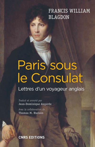 Paris sous le Consulat: lettres d'un voyageur anglais, 1801-1802: Paris tel qu'il était, Paris tel qu'il est