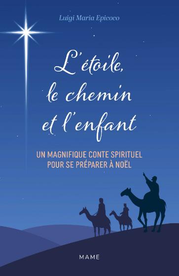 L'étoile, le chemin et l'enfant: le Noël du voyageur: un magnifique conte spirituel pour se préparer à Noël