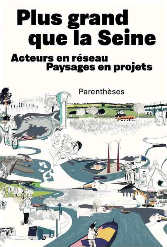 Plus grand que la Seine - acteurs en réseau, paysages en projets