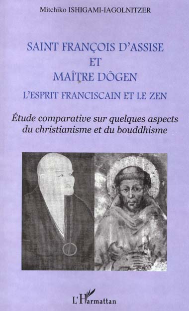 SAINT FRANCOIS D'ASSISE ET MAîTRE DOGEN: L'esprit franciscain et le zen - Etude comparative sur quelques aspects du christianisme et du bouddhisme