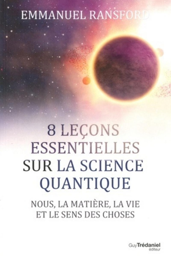 8 leçons essentielles sur la science quantique: nous, la matière, la vie et le sens des choses