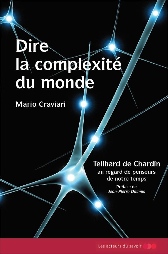 Dire la complexité du monde: Teilhard de Chardin au regard de penseurs de notre temps