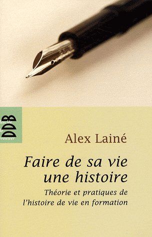 Faire de sa vie une histoire: théories et pratiques de l'histoire de vie en formation