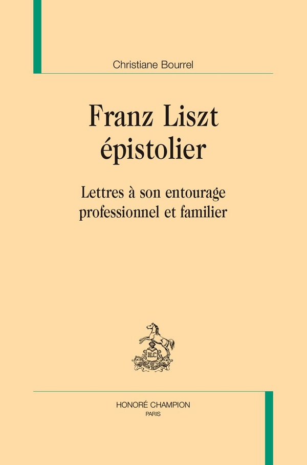 Franz Liszt épistolier: Lettres à son entourage professionnel et familier. Avec un cahier d'illustrations en couleurs.