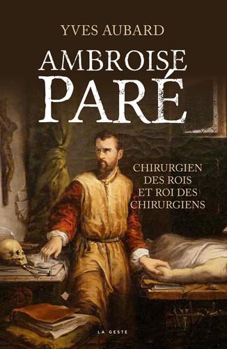 Ambroise Paré: chirurgien des rois et roi des chirurgiens