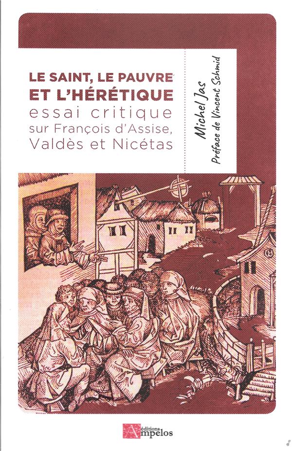 Le saint, le pauvre et l'hérétique - essai critique sur francois d'assise, valdes et nicetas