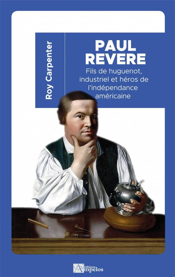 Paul revere - fils de huguenot, industriel et héros de l'indépendance américaine