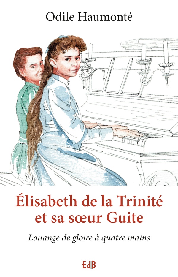 Elisabeth de la Trinité et sa soeur Guite - louange de gloire à quatre mains