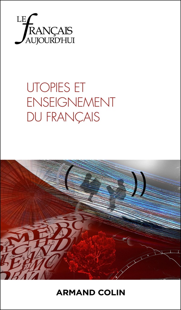 Le français d'aujourd'hui n.229: Utopies et enseignement du français