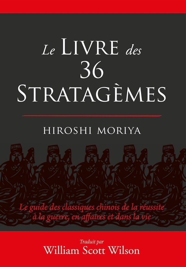 Le livre des 36 stratagèmes - le guide des classiques chinois de la réussite à la guerre, en affaires et dans la vie