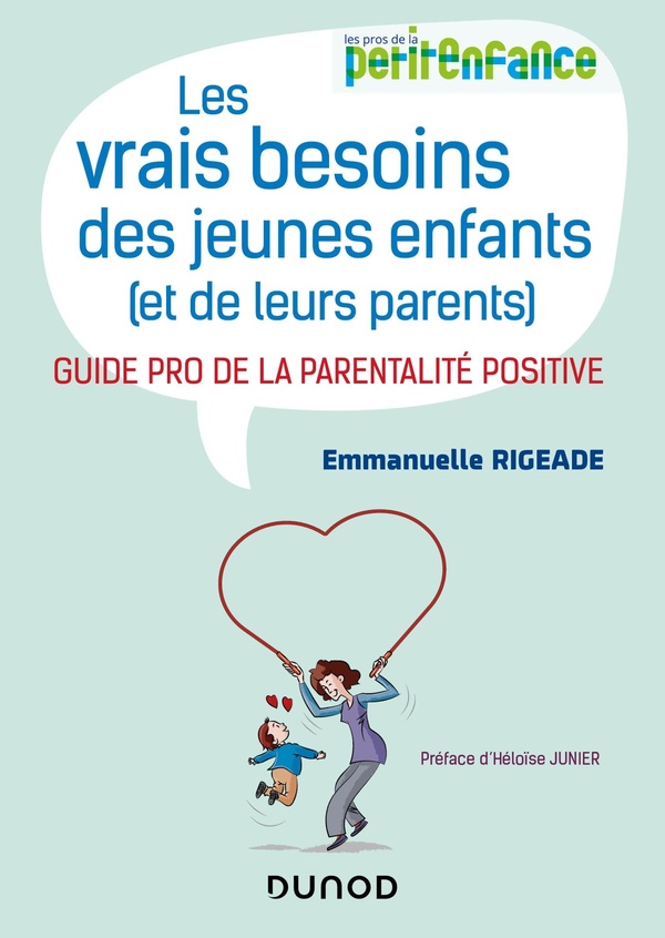 Les vrais besoins des jeunes enfants (et de leurs parents): guide pro de la parentalité positive