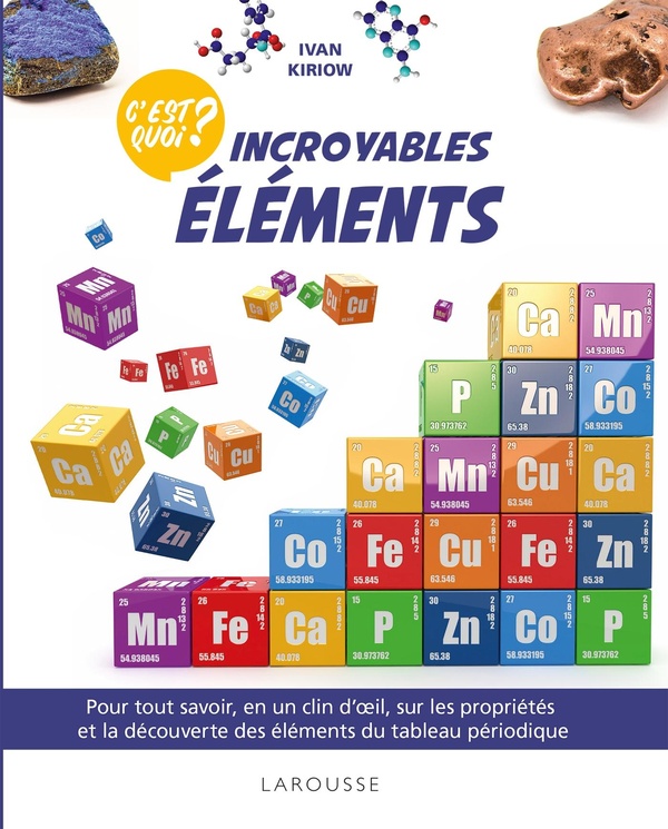 Incroyables éléments: pour tout savoir, en un clin d'oeil, sur les propriétés et la découverte des éléments du tableau périodique