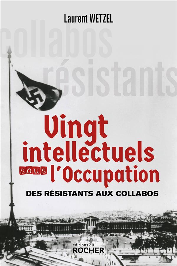 Vingt intellectuels sous l'occupation: des résistants aux collabos