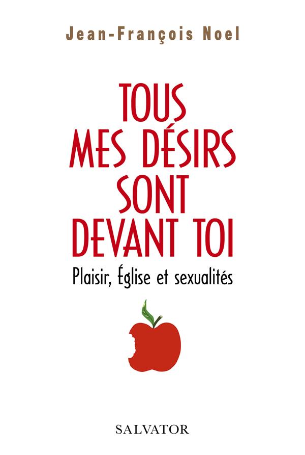 Tous mes désirs sont devant toi: plaisir, Eglise et sexualités