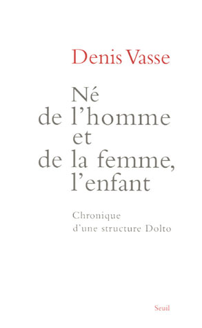 Né de l'homme et de la femme, l'enfant. Chronique d'une structure Dolto
