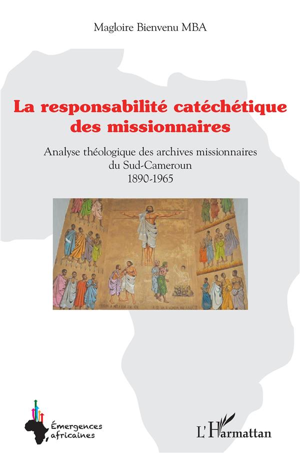 Responsabilité catéchétique des missionnaires: Analyse théologique des archives missionnaires du Sud-Cameroun 1890-1965