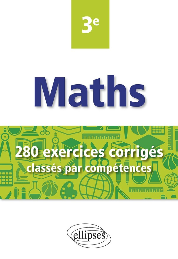 Maths 3e - 280 exercices corrigés classés par compétences - Avec sujets de Brevet