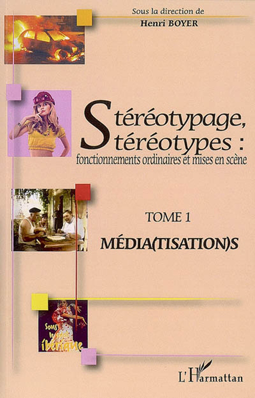 Stéréotypage, stéréotypes: Fonctionnements ordinaires et mises en scène - Tome 1: Média(tisation)s