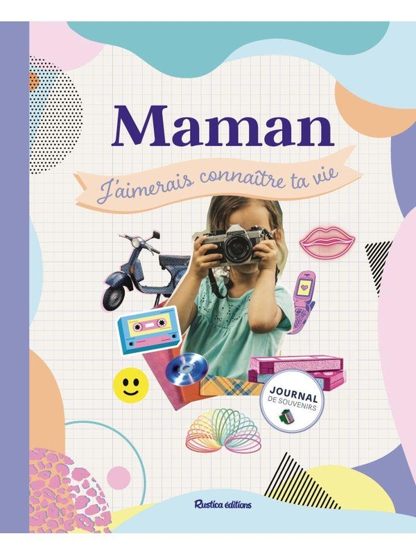 Maman, j'aimerais connaître ta vie: journal de souvenirs