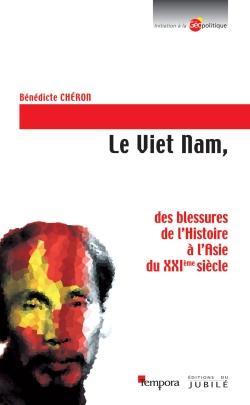 Le Viet Nam: des blessures de l'Histoire à l'Asie du XXIe siècle