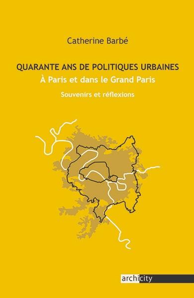 Quarante ans de politiques urbaines, A Paris et dans le Grand Paris: Souvenirs et réflexions