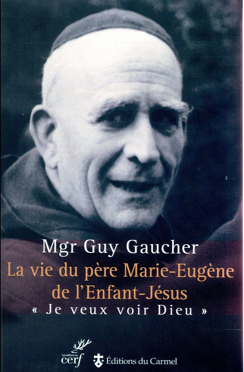 La vie du père Marie-Eugène de l'Enfant-Jésus: Henri Grialou (1894-1967): je veux voir Dieu
