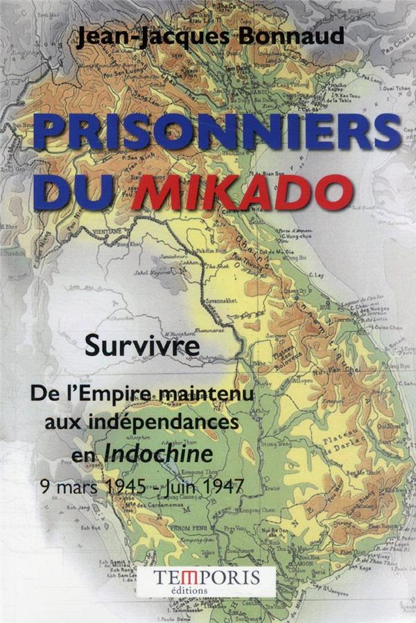 Prisonniers du Mikado: survivre, de l'Empire maintenu aux indépendances en Indochine: 9 mars 1945-juin 1947