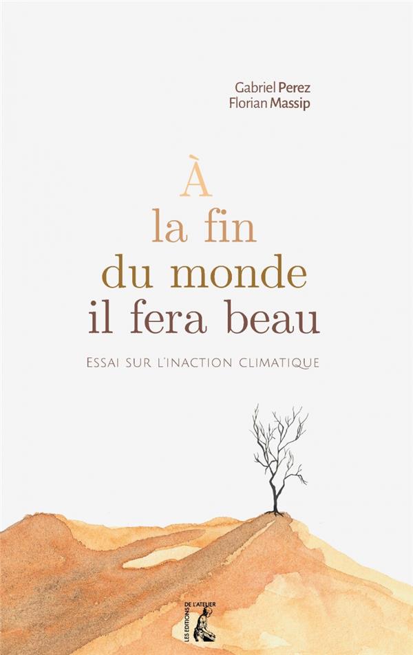 A la fin du monde, il fera beau: essai sur l'inaction climatique