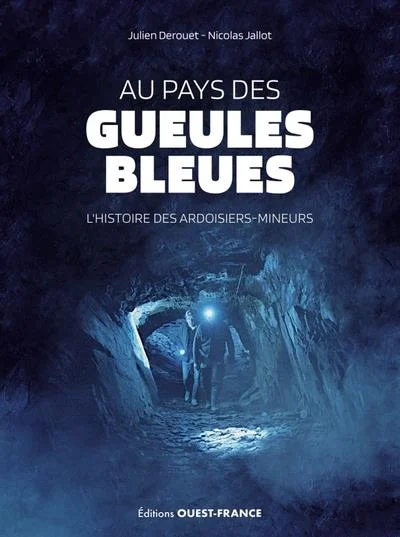 Au pays des gueules bleues: l'histoire des ardoisiers-mineurs