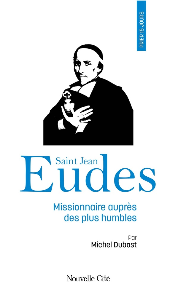 Prier 15 jours avec saint Jean Eudes: missionnaire auprès des plus humbles