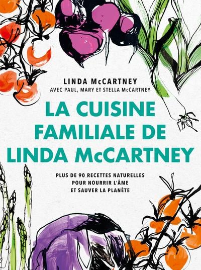 La cuisine familiale de Linda McCartney: plus de 90 recettes naturelles pour nourir l'âme et sauver la planète