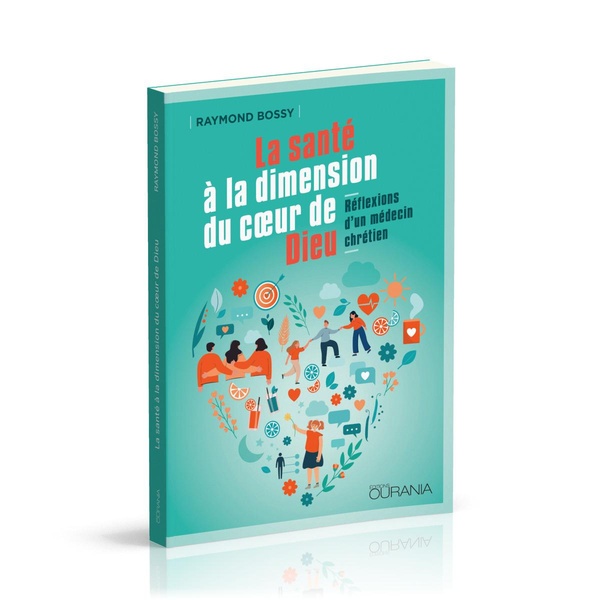 La santé à la dimension du coeur de Dieu: réflexions d'un médecin chrétien