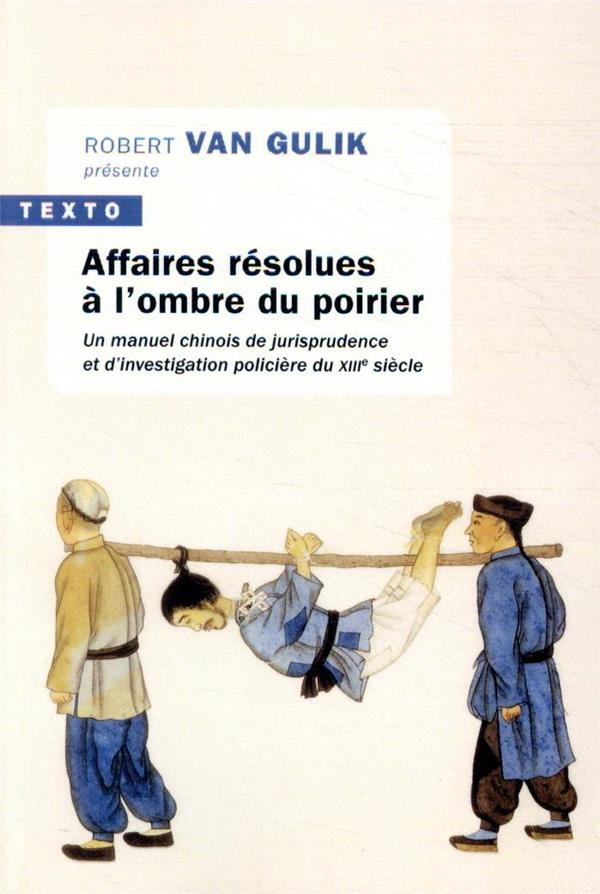 Affaires résolues à l'ombre du poirier: un manuel chinois de jurisprudence et d'investigation policière du XIIIe siècle. Tang Yin Bi Shi