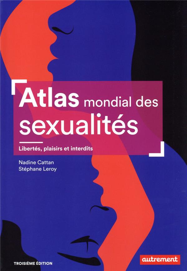 Atlas mondial des sexualités: libertés, plaisirs et interdits