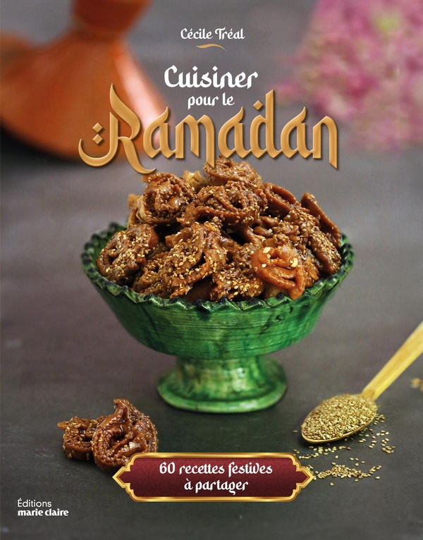 Cuisiner pour le ramadan: 60 recettes festives à partager