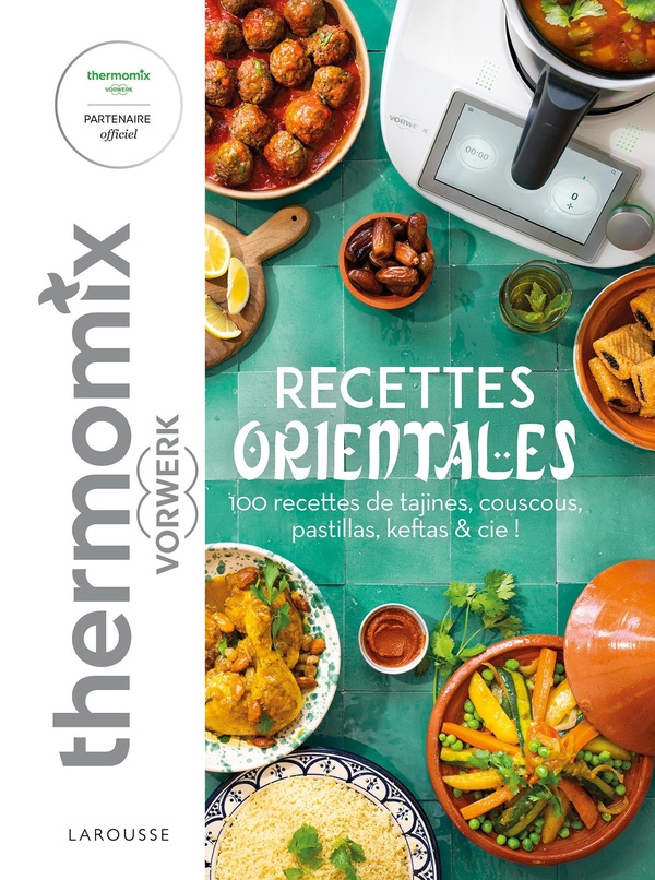 Recettes orientales avec Thermomix Vorwerk: 100 recettes de tajines, couscous, pastillas, keftas & Cie!