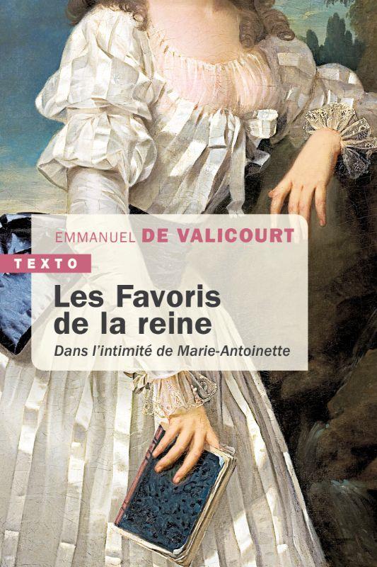Les favoris de la reine: dans l'intimité de Marie-Antoinette