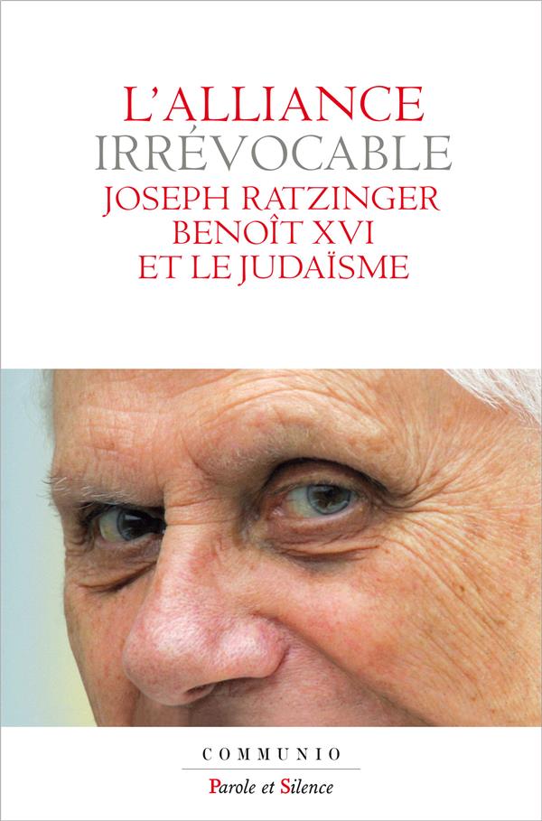 L'alliance irrévocable: Joseph Ratzinger-Benoît XVI et le judaïsme