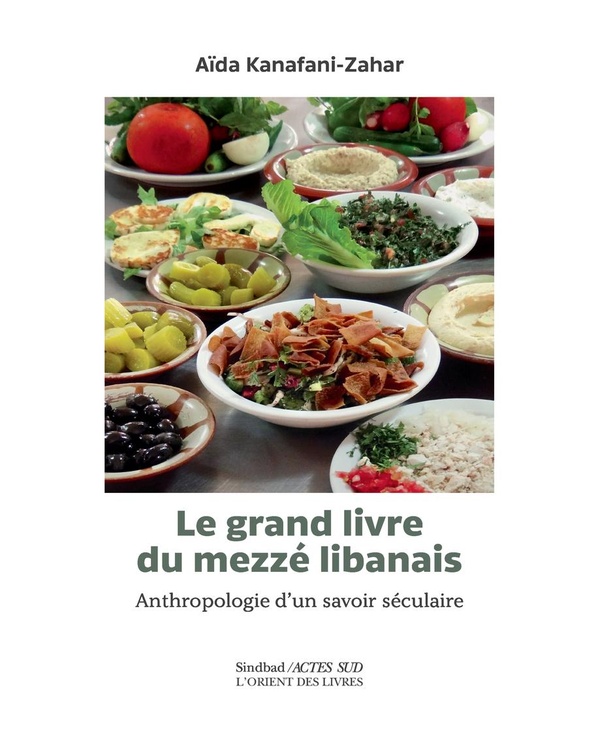 Le grand livre du mezzé libanais: anthropologie d'un savoir séculaire