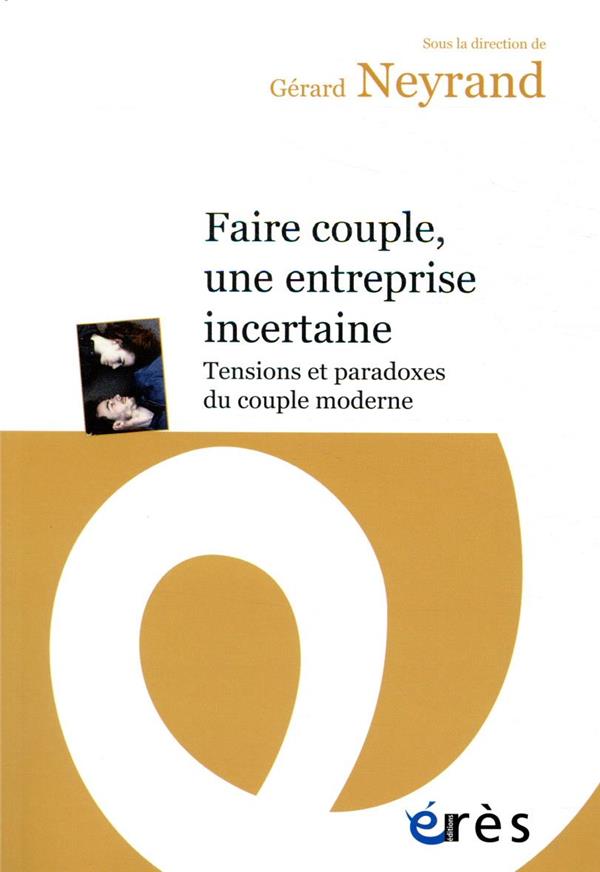 Faire couple aujourd'hui, une entreprise incertaine: tensions et paradoxes du couple moderne