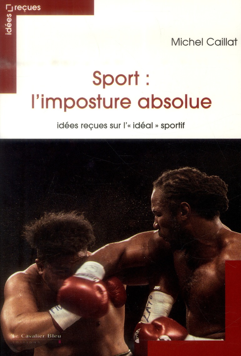 Sport: l'imposture absolue: idées reçues sur l'idéal sportif
