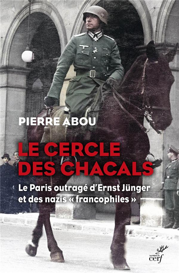 Le cercle des chacals - Le Paris outragé d'Ernst Jünger et des nazis "francophiles"