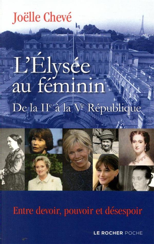 L'Elysée au féminin: de la IIe à la Ve République: entre devoir, pouvoir et désespoir