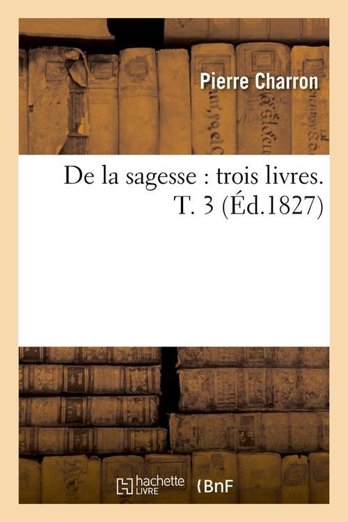 De la sagesse: trois livres. t. 3 (ed.1827)
