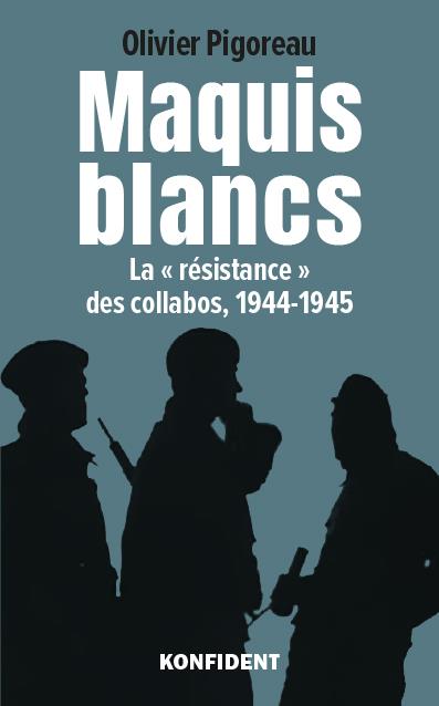 Maquis blancs: la résistance des collabos, 1944-1945