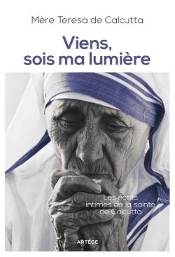 Viens, sois ma lumière: les écrits intimes de la sainte de Calcutta