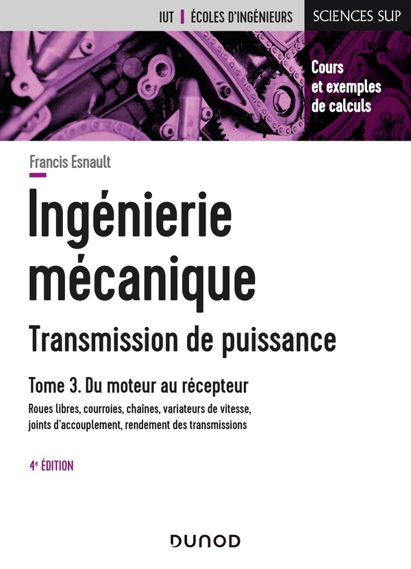 Ingénierie mécanique: transmission de puissance. Vol. 3. Du moteur au récepteur: roues libres, courroies, chaînes, variateurs de vitesse, joints d'accouplement, rendement des transmissions: cours et exemples de calculs