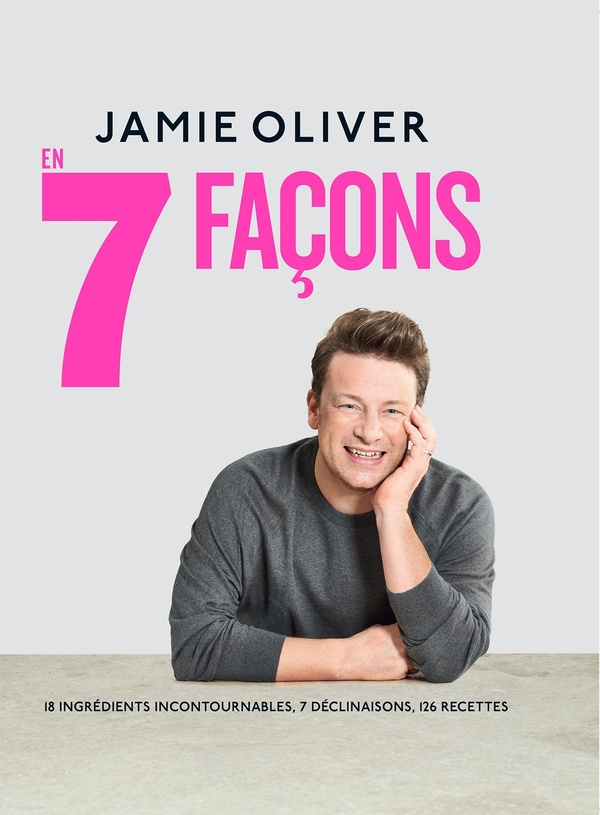 Jamie Oliver - 18 ingrédients incontournables, 7 déclinaisons, 126 recettes