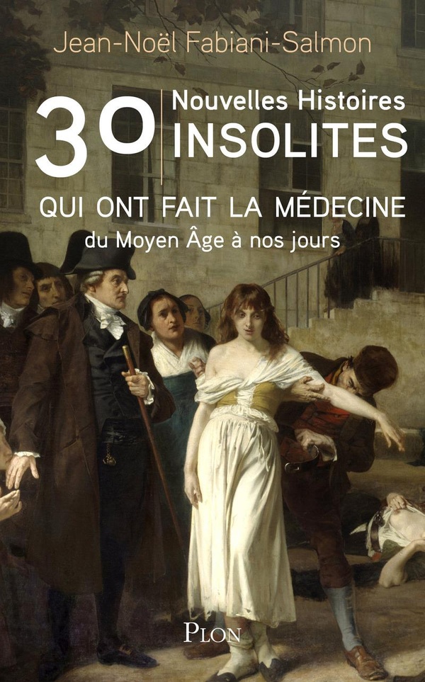 30 nouvelles histoires insolites qui ont fait l'histoire de la médecine - du Moyen ge à nos jours